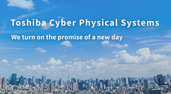 Toshiba Cyber Physical Systems We turn on the promise of new day