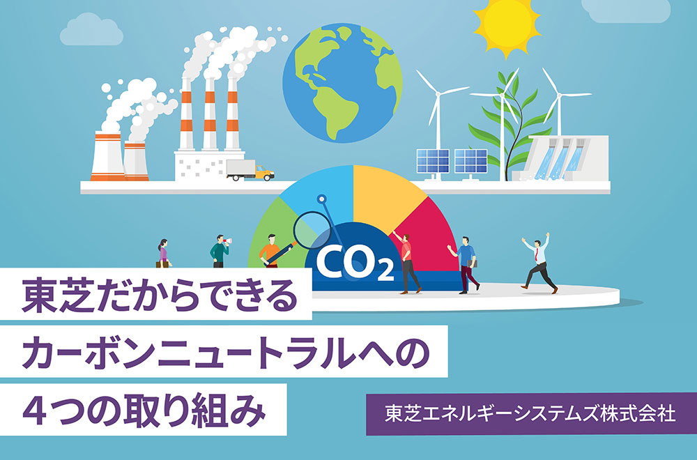 東芝だからできるカーボンニュートラルへの4つの取り組み　東芝エネルギーシステムズ株式会社