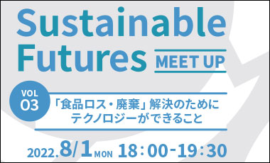 Sustainable Futures Meet up Vol.03～「食品ロス・廃棄」解決のためにテクノロジーができること～を開催します