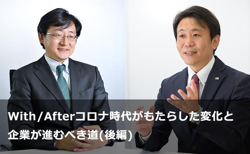 With/Afterコロナ時代がもたらした変化と企業が進むべき道(後編)