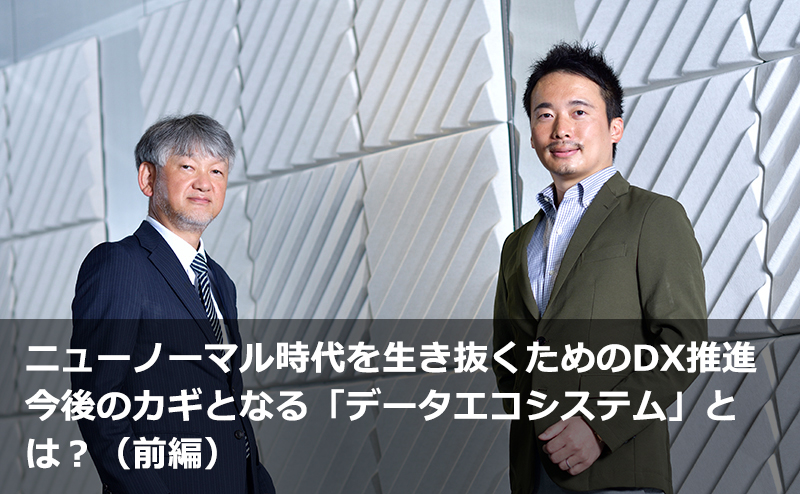 ニューノーマル時代を生き抜くためのDX推進 今後のカギとなる「データエコシステム」とは？（前編）