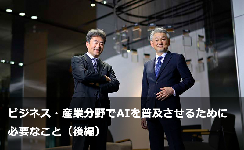 ビジネス・産業分野でAIを普及させるために必要なこと（後編）