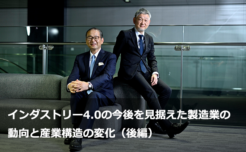 インダストリー4.0の今後を見据えた製造業の動向と産業構造の変化（後編）