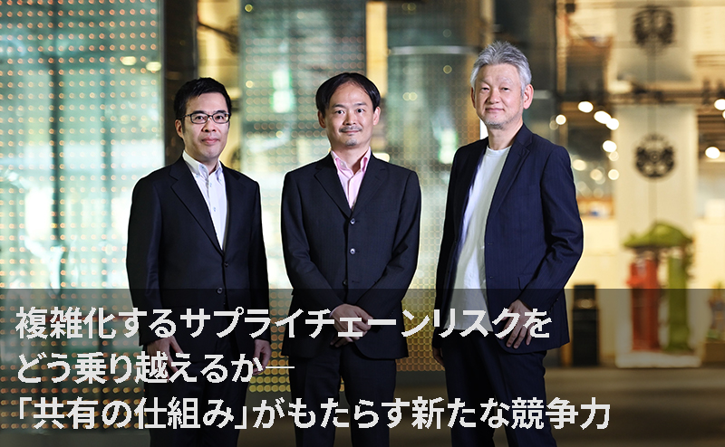 複雑化するサプライチェーンリスクをどう乗り越えるか―「共有の仕組み」がもたらす新たな競争力