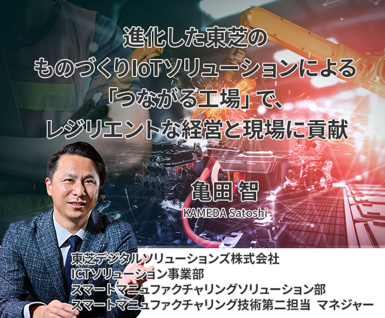 進化した東芝のものづくりIoTソリューションによる「つながる工場」で、レジリエントな経営と現場に貢献