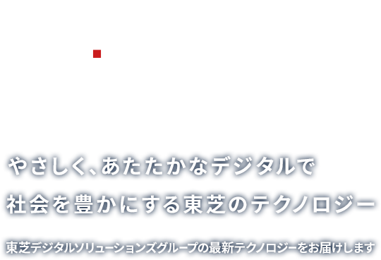 DiGiTAL T-SOUL　やさしく、あたたかなデジタルで社会を豊かにする東芝のテクノロジー　東芝デジタルソリューションズグループの最新テクノロジーをお届けします