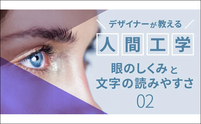 [第2弾]デザイナーが教える人間工学 眼のしくみから、文字の読みやすさを考える