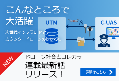 こんなところで大活躍　次世代インフラUTMと、 カウンタードローンのかかわり