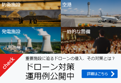 重要施設に迫るドローンの侵入、その対策とは？　ドローン対策運用例公開中