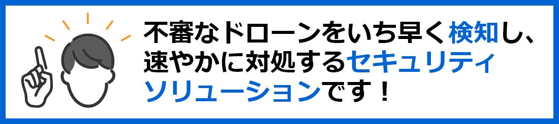 不審なドローンをいち早く検知し、速やかに対処するセキュリティソリューションです！