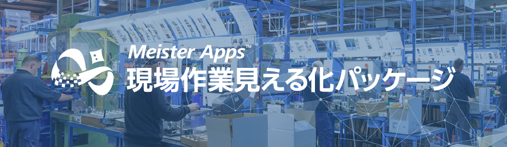 Meister Apps 現場作業見える化パッケージ