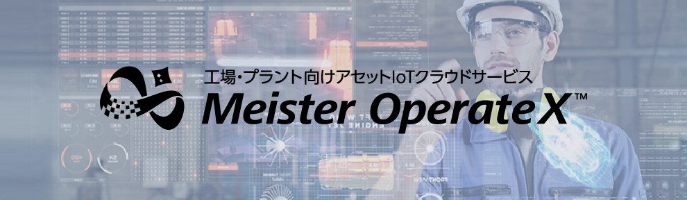 工場・プラント向けアセットIoTクラウドサービス Meister OperateX
