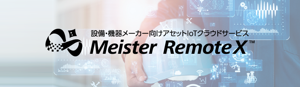 設備・機器メーカー向けアセットIoTクラウドサービス Meister RemoteX