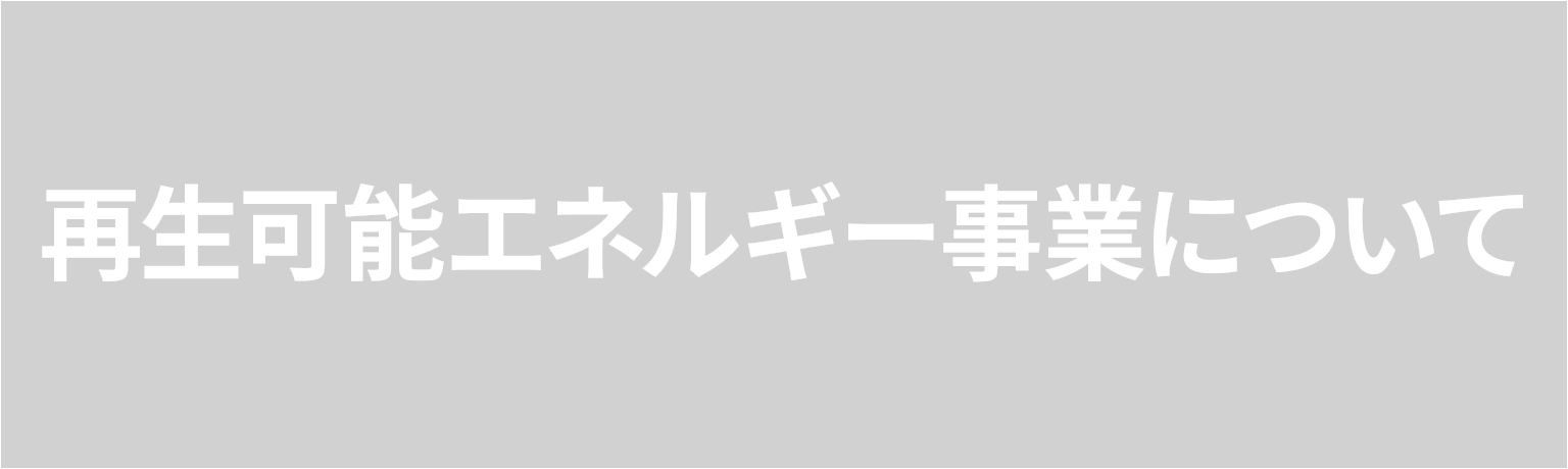 再生可能エネルギー事業について　豊富な経験と技術力で、  再生可能エネルギーが更に活用されるように努めています。 