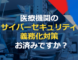 (特集)医療情報システム安全管理への最適解！