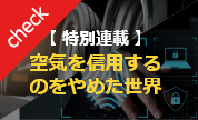 特別連載シリーズ｜空気を信用するのをやめた世界／全4回