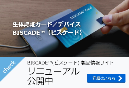 生体認証カード／デバイス BISCADE™（ビスケード）