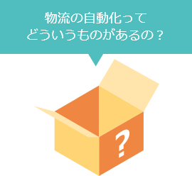 物流の自動化ってどういうものがあるの？