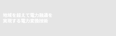 地域を超えて電力融通を実現する電力変換技術