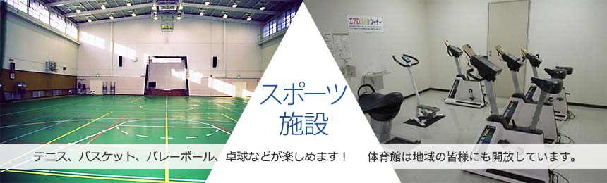 [スポーツ施設] テニス、バスケット、バレーボール、卓球などが楽しめます！　体育館は地域の皆様にも開放しています。