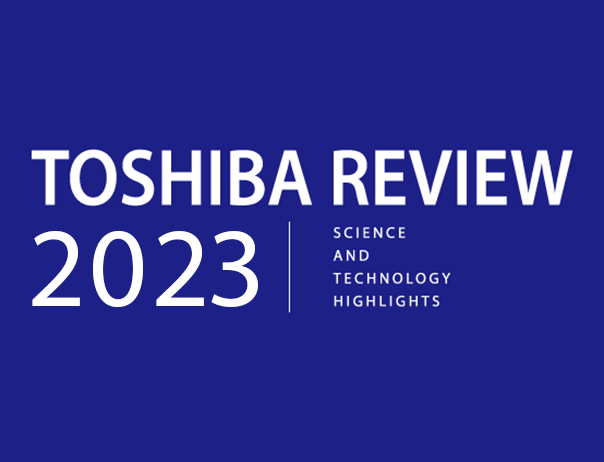 TOSHIBA REVIEW SCIENCE AND TECHNOLOGY HIGHLIGHTS 2023