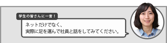学生の皆さんに一言!『ネットだけでなく、実際に足を運んで社員と話をしてみてください。』