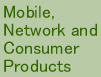 Mobile, Network and Consumer Products