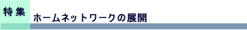 特集　ホームネットワークの展開