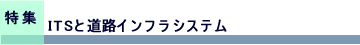 特集　ITSと道路インフラシステム