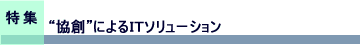 特集　“協創”によるITソリューション