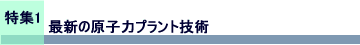 特集1　最新の原子力プラント技術