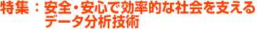 特集：安全・安心で効率的な社会を支えるデータ分析技術