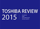 TOSHIBA REVIEW SCIENCE AND TECHNOLOGY HIGHLIGHTS 2015