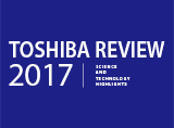 TOSHIBA REVIEW SCIENCE AND TECHNOLOGY HIGHLIGHTS 2017