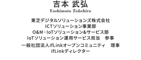 吉本 武弘 Yoshimoto Takehiro 東芝デジタルソリューションズ株式会社社 O&M・IOTソリューション&サービス部 エキスパート