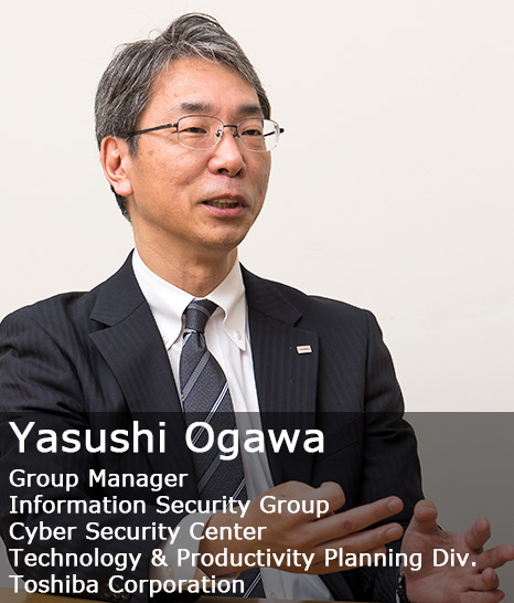 Yasushi Ogawa Group Manager Information Security Group Cyber Security Center Technology & Productivity Planning Div. Toshiba Corporation