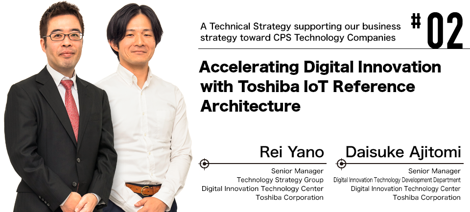 #02 A Technical Strategy supporting our business strategy toward CPS Technology Companies Accelerating Digital Innovation with Toshiba IoT Reference Architecture