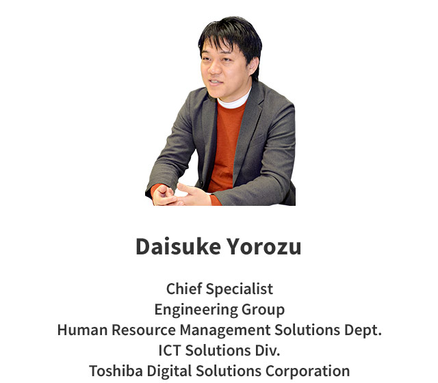 Daisuke Yorozu Chief Specialist Engineering Group Human Resource Management Solutions Dept. ICT Solutions Div. Toshiba Digital Solutions Corporation
