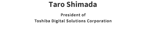 Taro Shimada President of Toshiba Digital Solutions Corporation