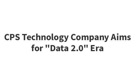 CPS Technology Company Aims for 'Data 2.0' Era