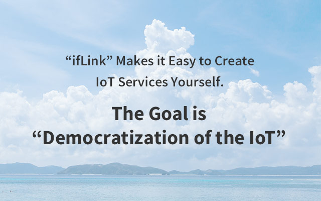 “ifLink” Makes it Easy to Create IoT Services Yourself. The Goal is “Democratization of the IoT”