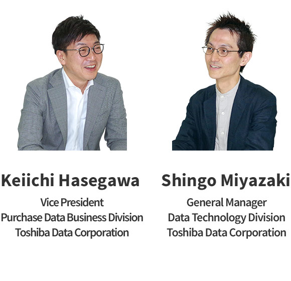 Keiichi Hasegawa Vice President Purchase Data Business Division Toshiba Data Corporation / Shingo Miyazaki General Manager Data Technology Division Toshiba Data Corporation