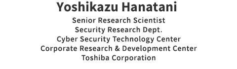 Yoshikazu Hanatani Senior Research Scientist Security Research Dept. Cyber Security Technology Center Corporate Research & Development Center Toshiba Corporation