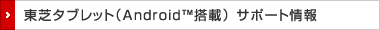 東芝タブレット（Android™ 搭載）　サポート情報