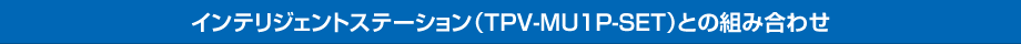 インテリジェントステーション（TPV-MU1P-SET）との組み合わせ