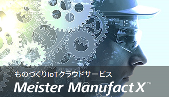 ものづくりIoTクラウドサービス「Meister ManufactX™」