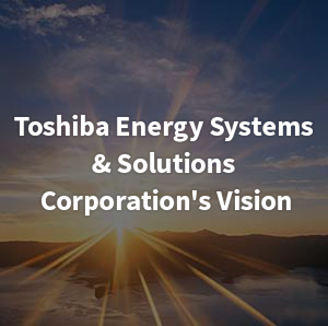Toshiba Energy Systems & Solutions Corporation's Vision