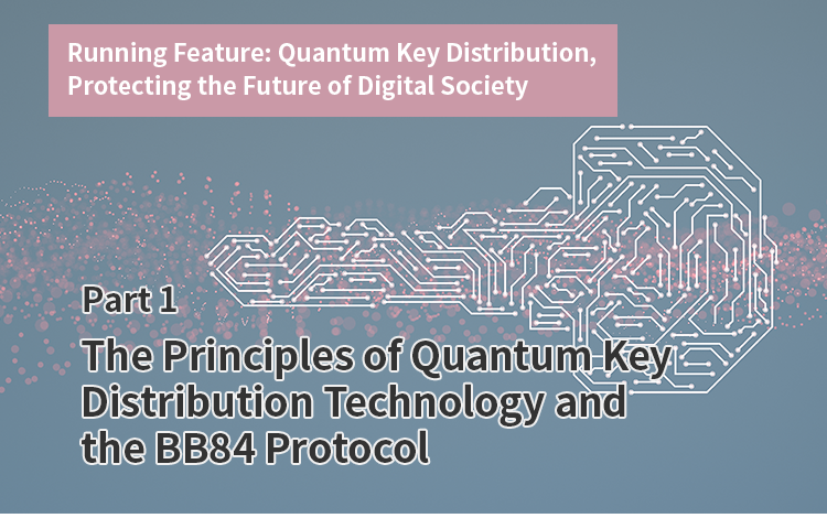 Running Feature: Quantum Key Distribution, Protecting the Future of Digital Society（Part1）The Principles of Quantum Key Distribution Technology and the BB84 Protocol