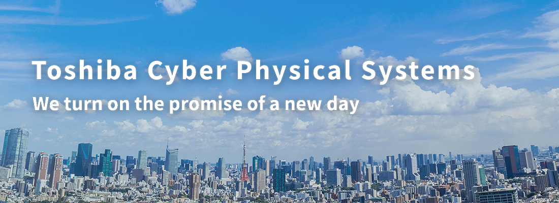 Toshiba Cyber Physical Systems We turn on the promise of new day