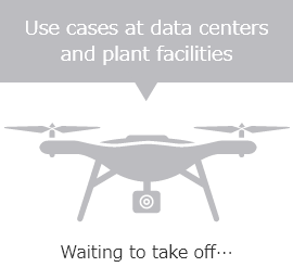 Use cases at data centers and plant facilities Waiting to take off